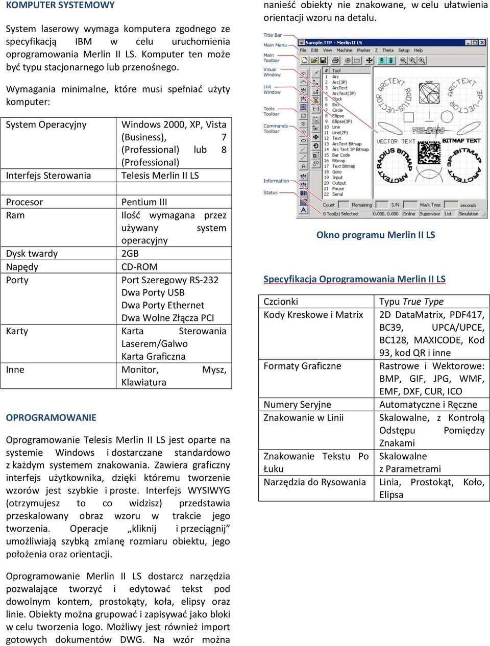 Wymagania minimalne, które musi spełniać użyty komputer: System Operacyjny Interfejs Sterowania Windows 2000, XP, Vista (Business), 7 (Professional) lub 8 (Professional) Telesis Merlin II LS Procesor