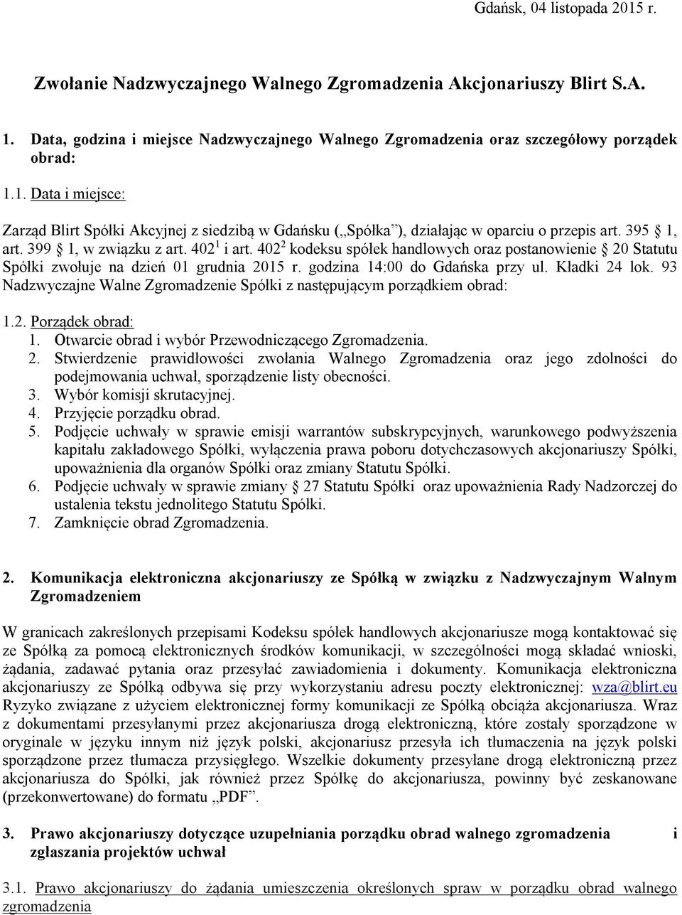 Kładki 24 lok. 93 Nadzwyczajne Walne Zgromadzenie Spółki z następującym porządkiem obrad: 1.2. Porządek obrad: 1. Otwarcie obrad i wybór Przewodniczącego Zgromadzenia. 2. Stwierdzenie prawidłowości zwołania Walnego Zgromadzenia oraz jego zdolności do podejmowania uchwał, sporządzenie listy obecności.