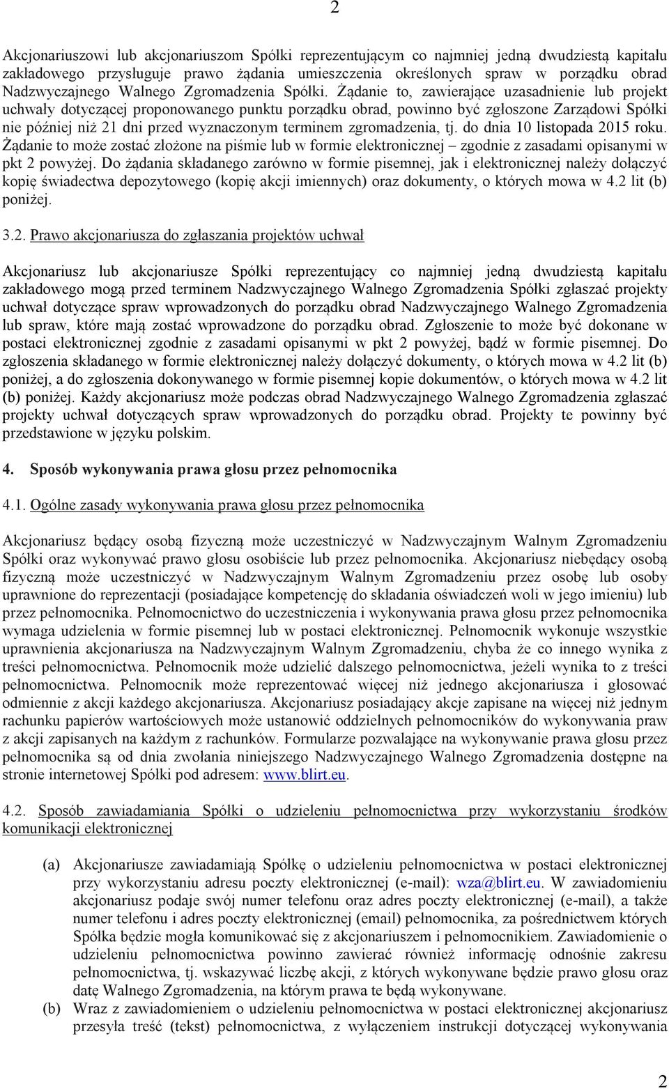 Żądanie to, zawierające uzasadnienie lub projekt uchwały dotyczącej proponowanego punktu porządku obrad, powinno być zgłoszone Zarządowi Spółki nie później niż 21 dni przed wyznaczonym terminem