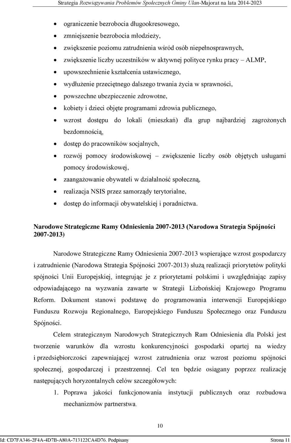 publicznego, wzrost dostępu do lokali (mieszkań) dla grup najbardziej zagrożonych bezdomnością, dostęp do pracowników socjalnych, rozwój pomocy środowiskowej zwiększenie liczby osób objętych usługami