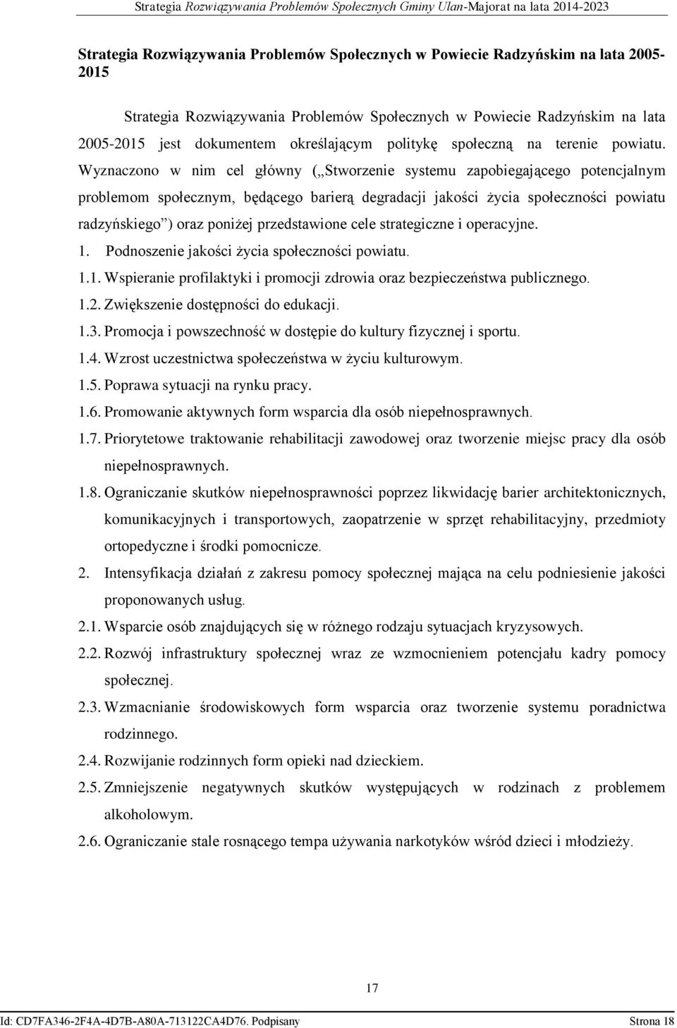 Wyznaczono w nim cel główny ( Stworzenie systemu zapobiegającego potencjalnym problemom społecznym, będącego barierą degradacji jakości życia społeczności powiatu radzyńskiego ) oraz poniżej
