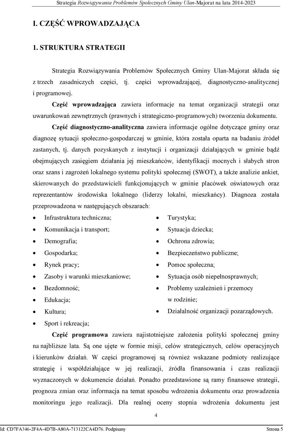 Część wprowadzająca zawiera informacje na temat organizacji strategii oraz uwarunkowań zewnętrznych (prawnych i strategiczno-programowych) tworzenia dokumentu.