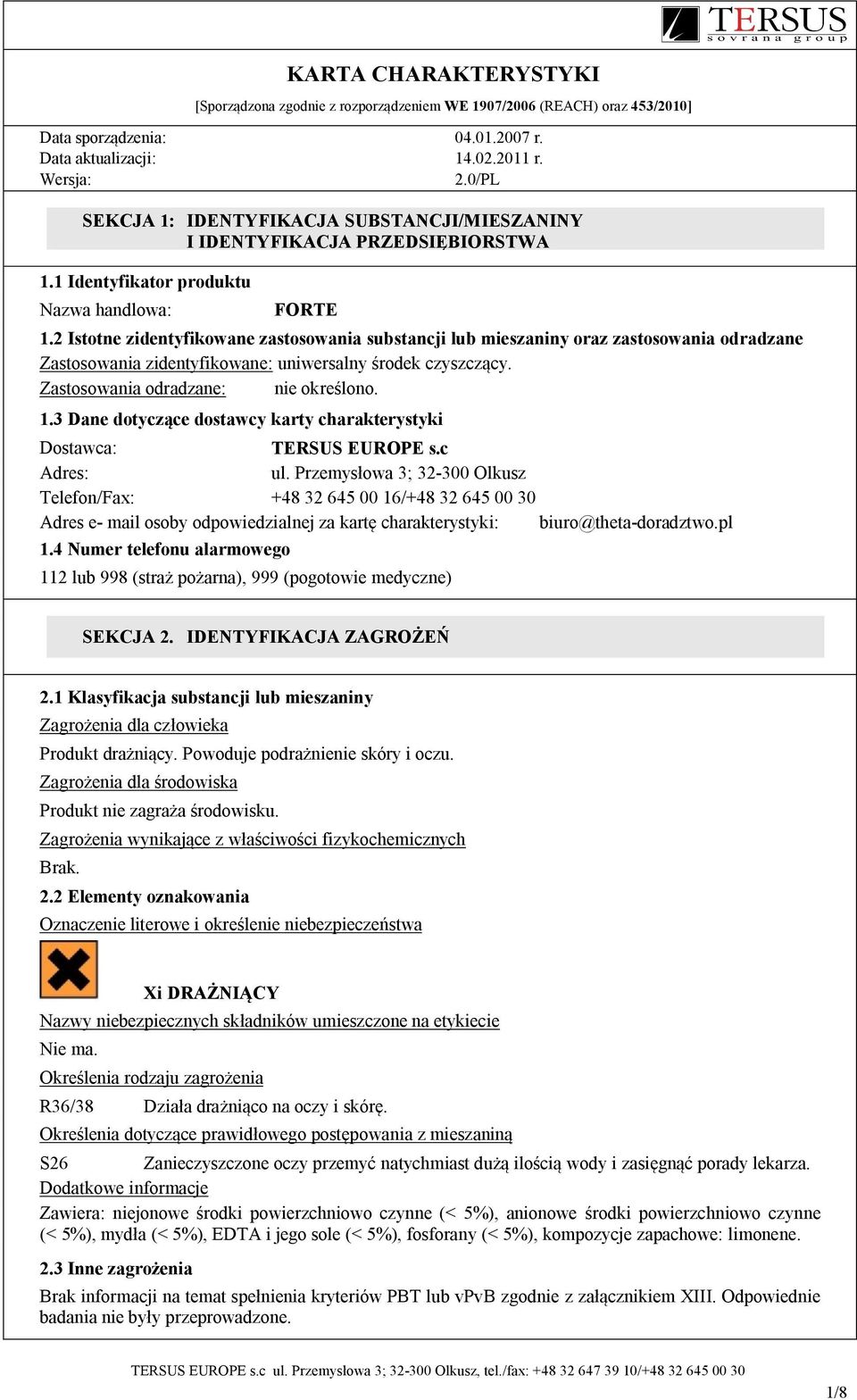 2 Istotne zidentyfikowane zastosowania substancji lub mieszaniny oraz zastosowania odradzane Zastosowania zidentyfikowane: uniwersalny środek czyszczący. Zastosowania odradzane: nie określono. 1.