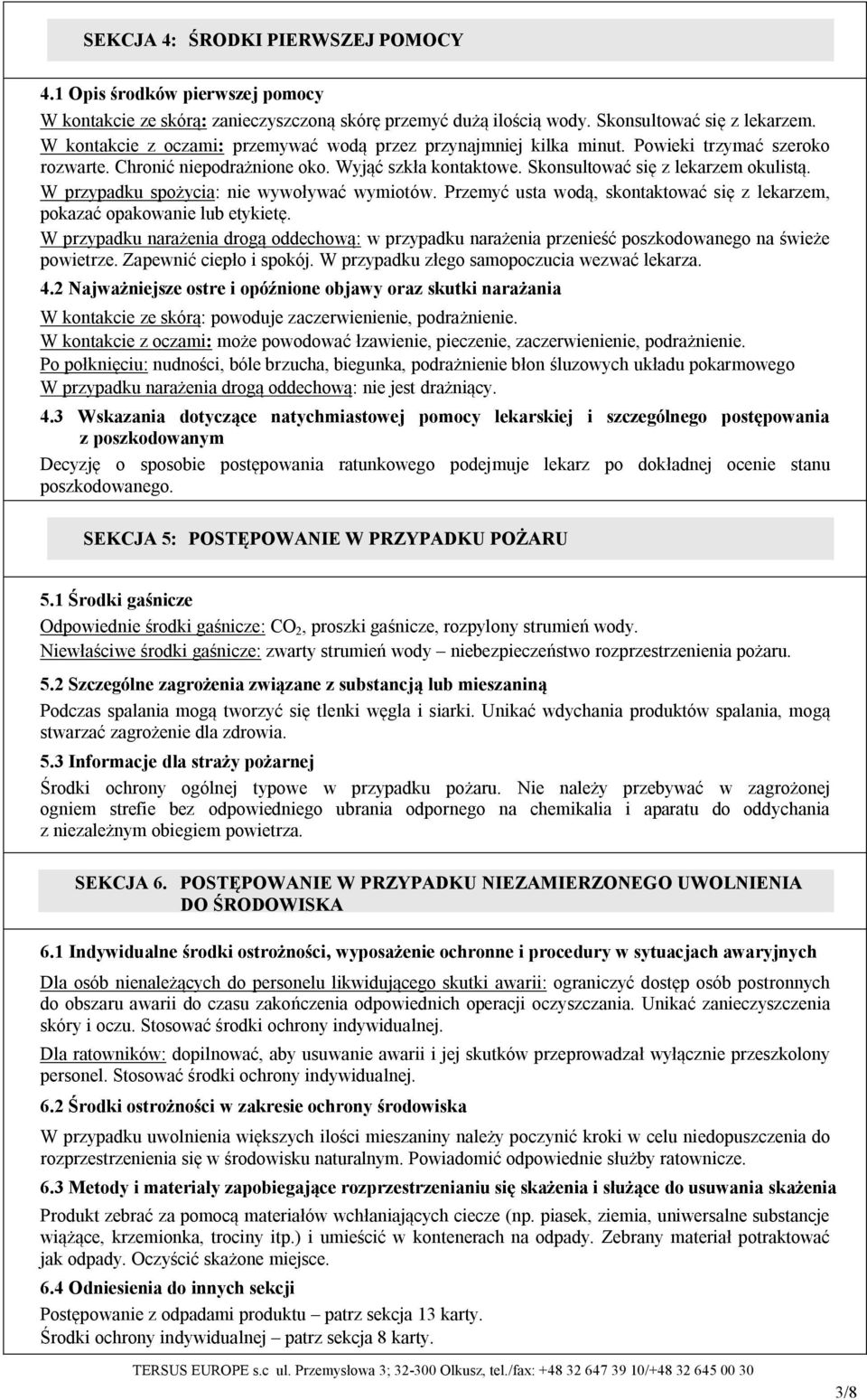 W przypadku spożycia: nie wywoływać wymiotów. Przemyć usta wodą, skontaktować się z lekarzem, pokazać opakowanie lub etykietę.