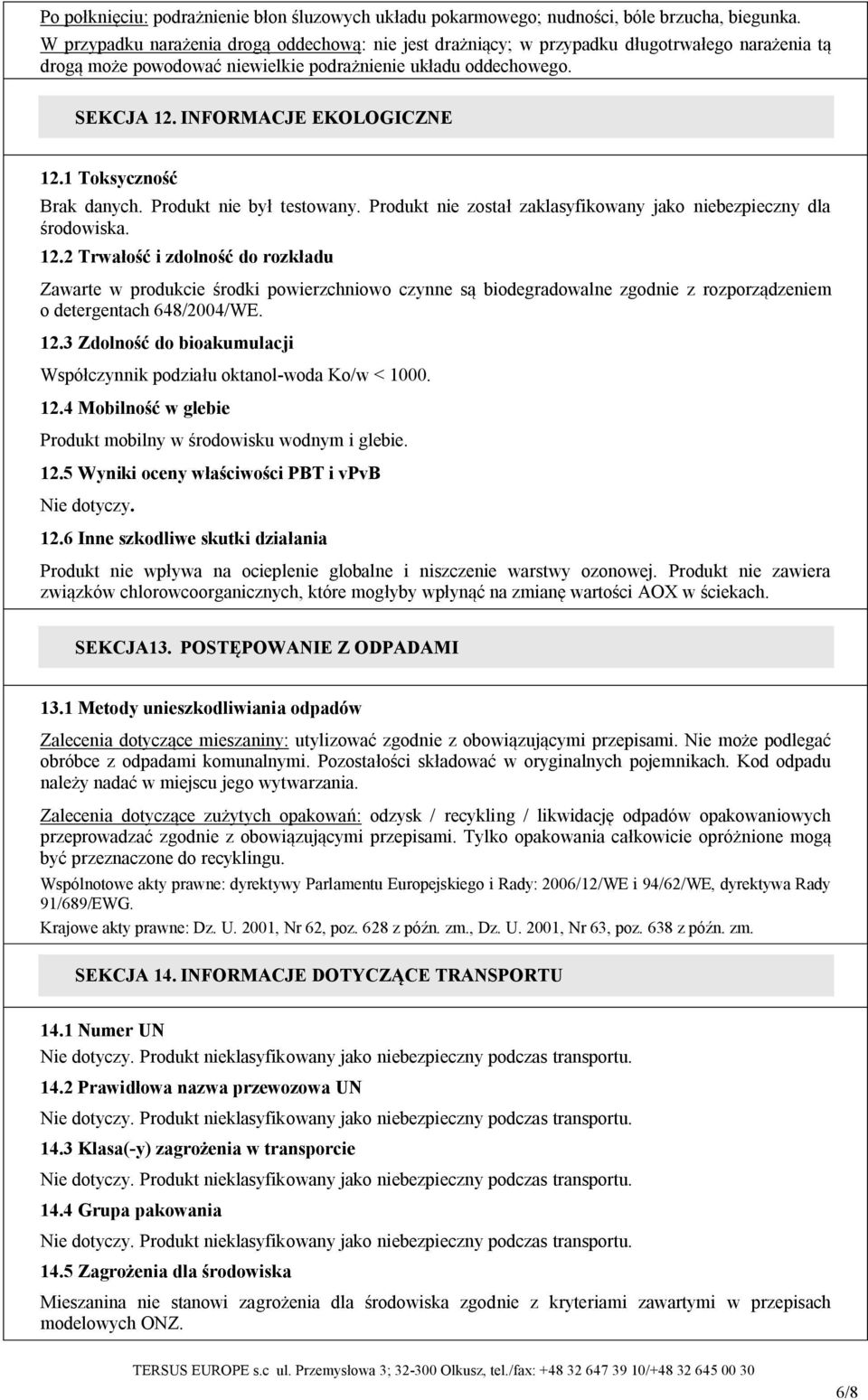 1 Toksyczność Brak danych. Produkt nie był testowany. Produkt nie został zaklasyfikowany jako niebezpieczny dla środowiska. 12.