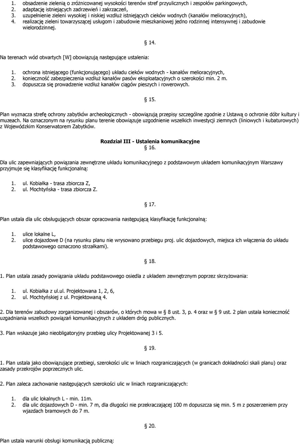 realizację zieleni towarzyszącej usługom i zabudowie mieszkaniowej jedno rodzinnej intensywnej i zabudowie wielorodzinnej. 14. Na terenach wód otwartych [W] obowiązują następujące ustalenia: 1.