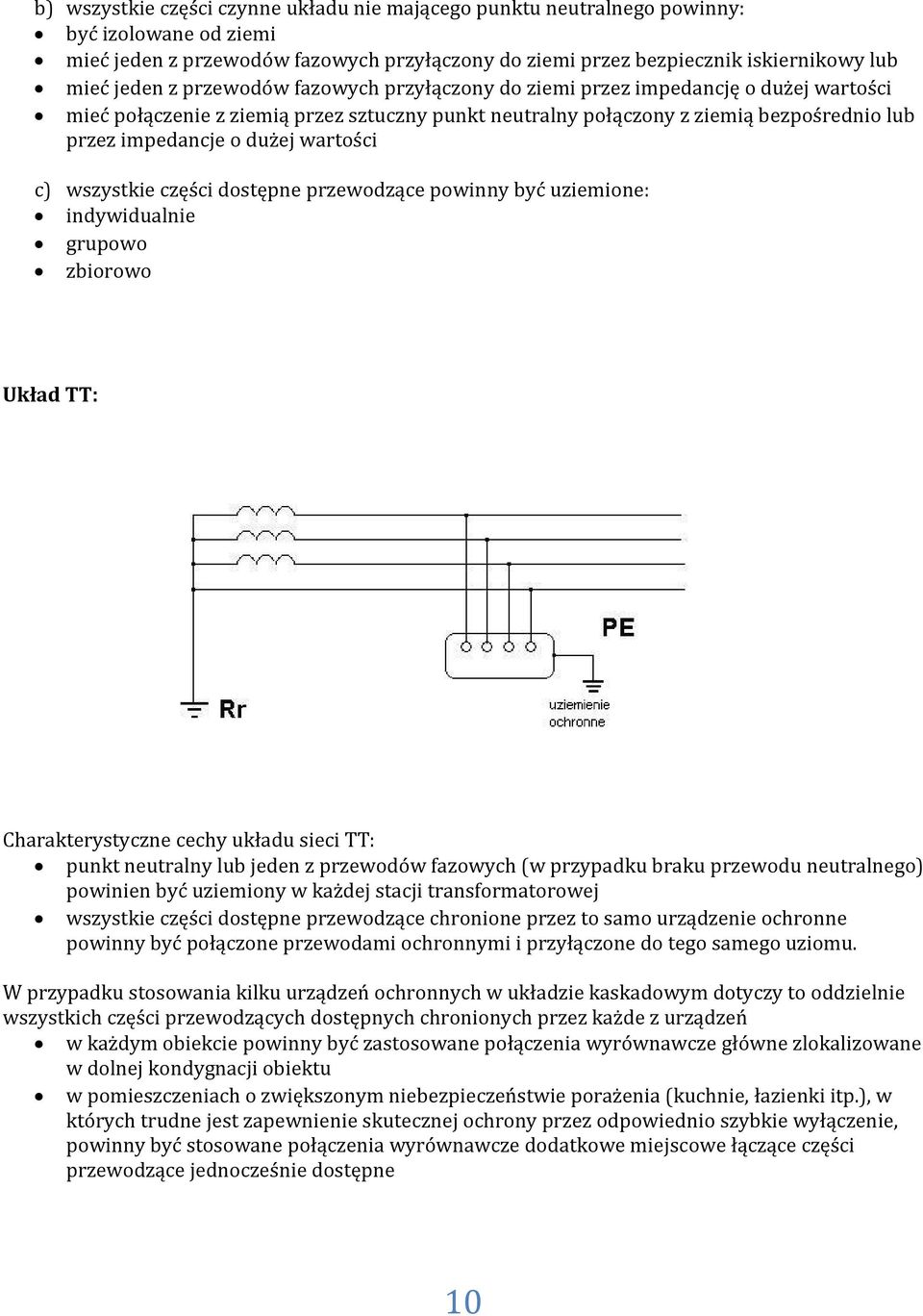 c) wszystkie części dostępne przewodzące powinny być uziemione: indywidualnie grupowo zbiorowo Układ TT: Charakterystyczne cechy układu sieci TT: punkt neutralny lub jeden z przewodów fazowych (w