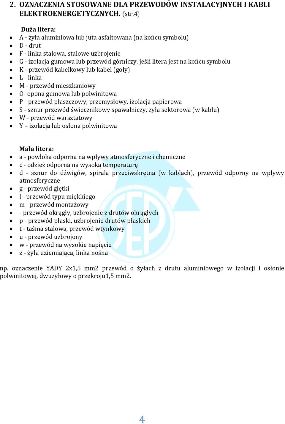 K - przewód kabelkowy lub kabel (goły) L - linka M - przewód mieszkaniowy O- opona gumowa lub polwinitowa P - przewód płaszczowy, przemysłowy, izolacja papierowa S - sznur przewód świecznikowy