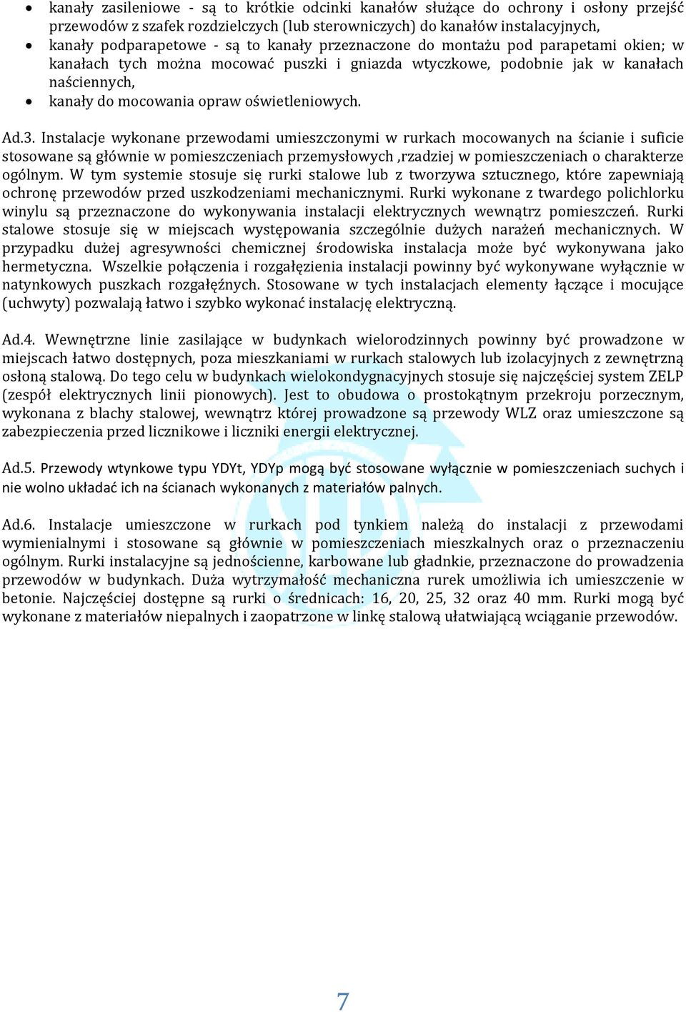 Instalacje wykonane przewodami umieszczonymi w rurkach mocowanych na ścianie i suficie stosowane są głównie w pomieszczeniach przemysłowych,rzadziej w pomieszczeniach o charakterze ogólnym.