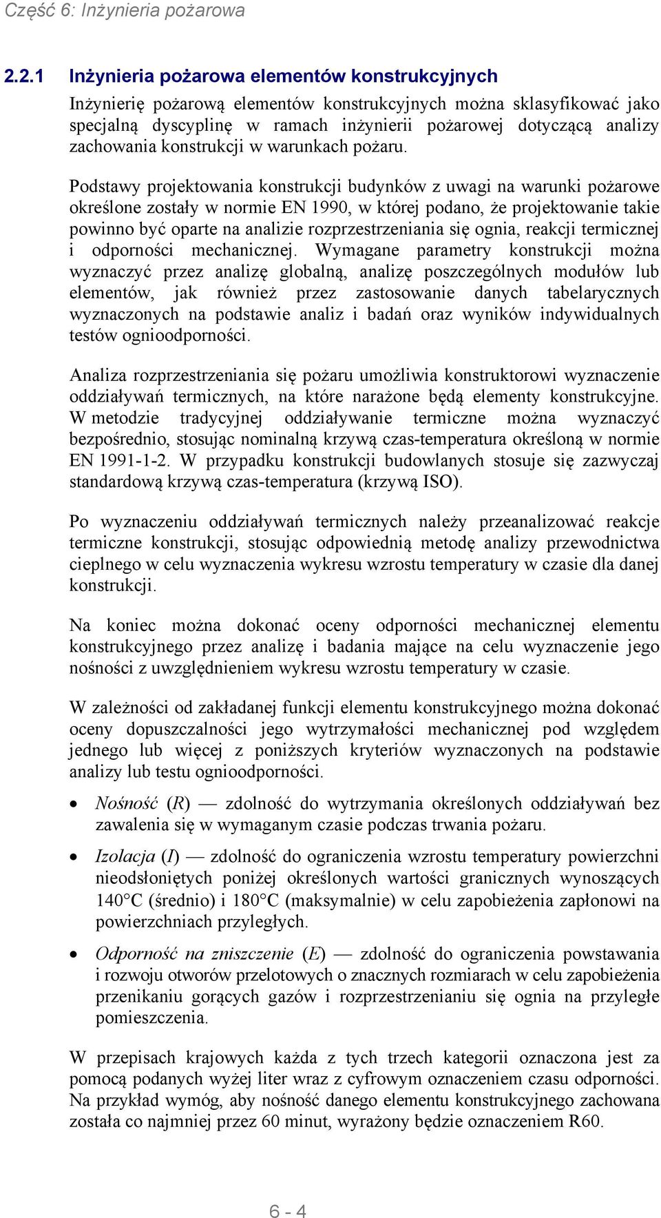 Podstawy projektowania konstrukcji budynków z uwagi na warunki pożarowe określone zostały w normie EN 1990, w której podano, że projektowanie takie powinno być oparte na analizie rozprzestrzeniania