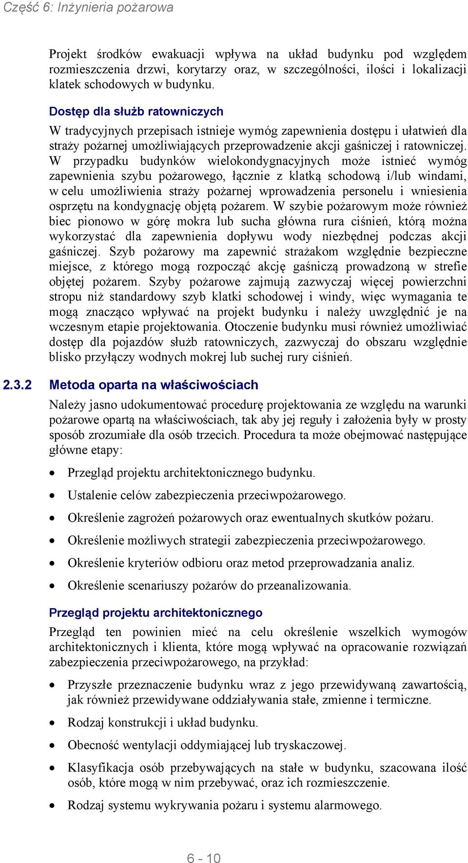 W przypadku budynków wielokondygnacyjnych może istnieć wymóg zapewnienia szybu pożarowego, łącznie z klatką schodową i/lub windami, w celu umożliwienia straży pożarnej wprowadzenia personelu i