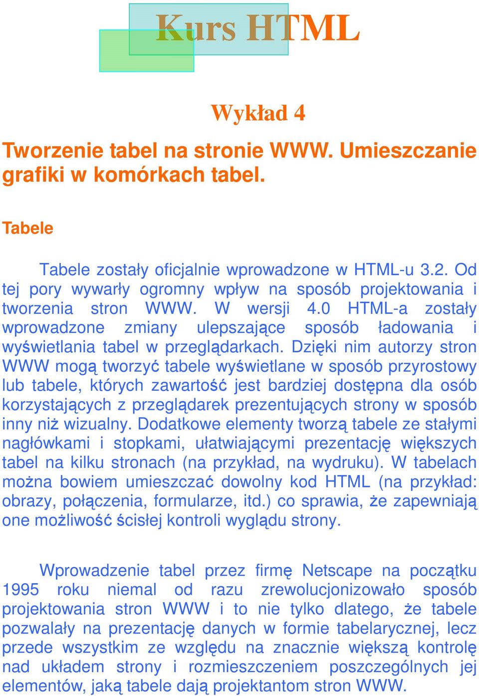 Dzięki nim autorzy stron WWW mogą tworzyć tabele wyświetlane w sposób przyrostowy lub tabele, których zawartość jest bardziej dostępna dla osób korzystających z przeglądarek prezentujących strony w