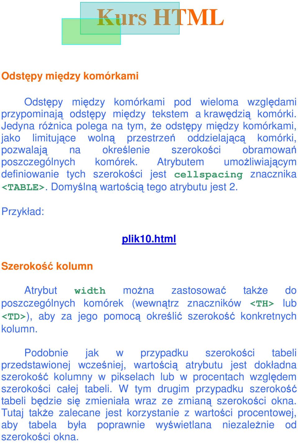 Atrybutem umoŝliwiającym definiowanie tych szerokości jest cellspacing znacznika <TABLE>. Domyślną wartością tego atrybutu jest 2. Przykład: Szerokość kolumn plik10.