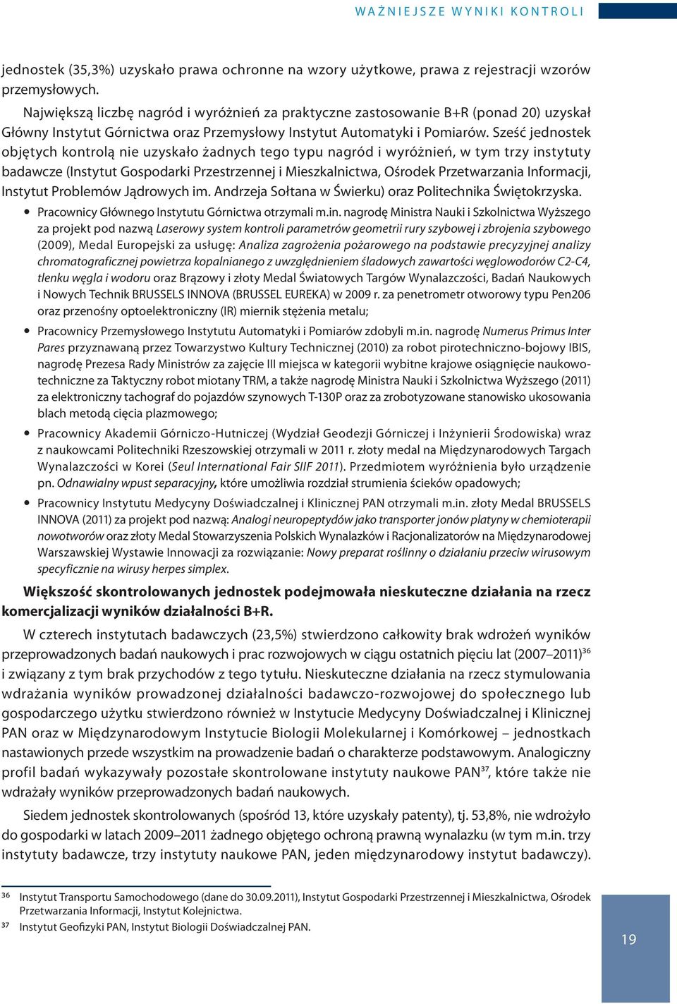 Sześć jednostek objętych kontrolą nie uzyskało żadnych tego typu nagród i wyróżnień, w tym trzy instytuty badawcze (Instytut Gospodarki Przestrzennej i Mieszkalnictwa, Ośrodek Przetwarzania