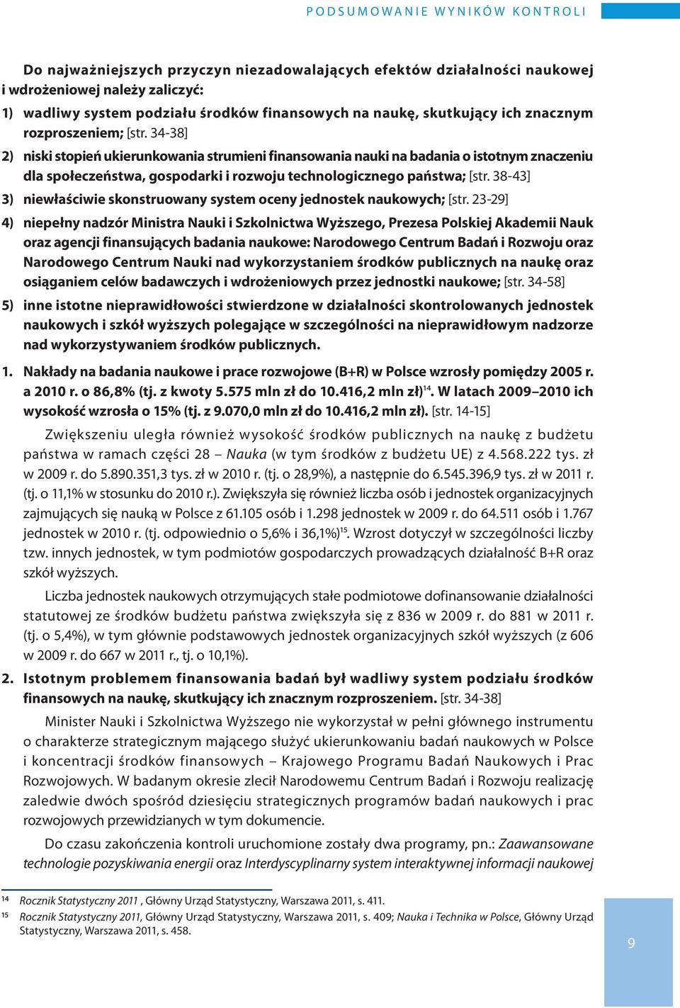 34-38] 2) niski stopień ukierunkowania strumieni finansowania nauki na badania o istotnym znaczeniu dla społeczeństwa, gospodarki i rozwoju technologicznego państwa; [str.