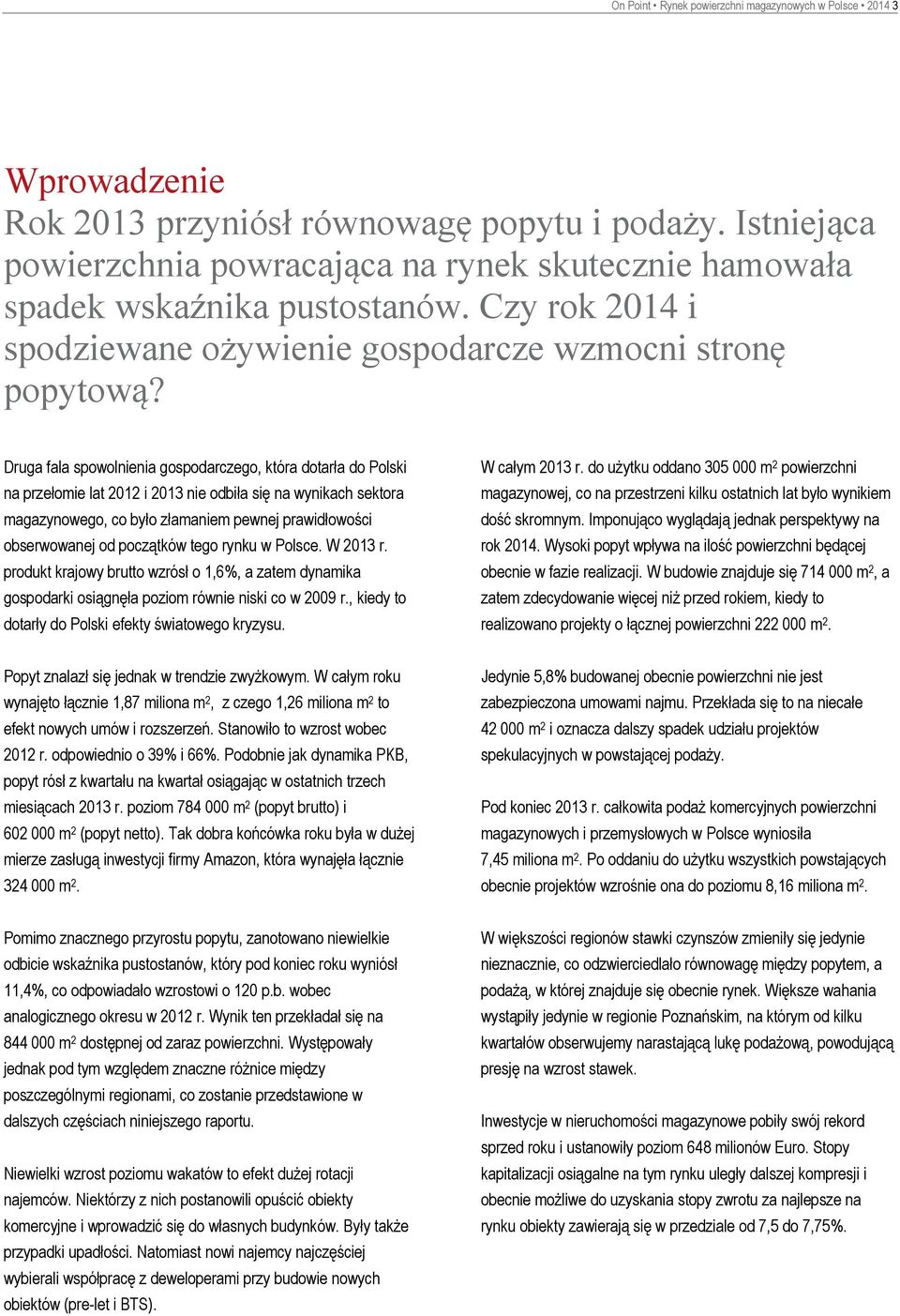 Druga fala spowolnienia gospodarczego, która dotarła do Polski na przełomie lat 2012 i 2013 nie odbiła się na wynikach sektora magazynowego, co było złamaniem pewnej prawidłowości obserwowanej od