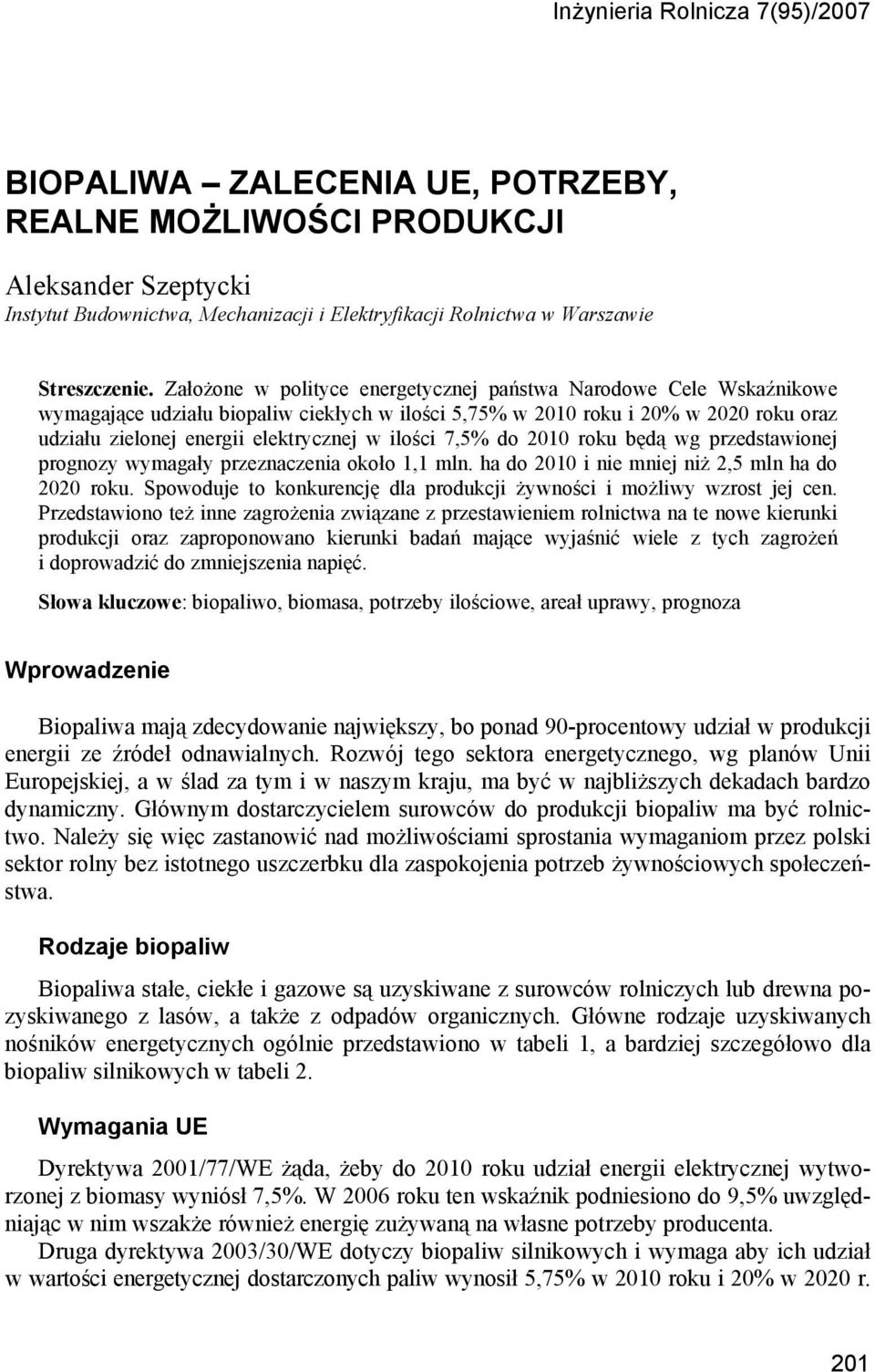 Założone w polityce energetycznej państwa Narodowe Cele Wskaźnikowe wymagające udziału biopaliw ciekłych w ilości 5,75% w 2010 roku i 20% w 2020 roku oraz udziału zielonej energii elektrycznej w