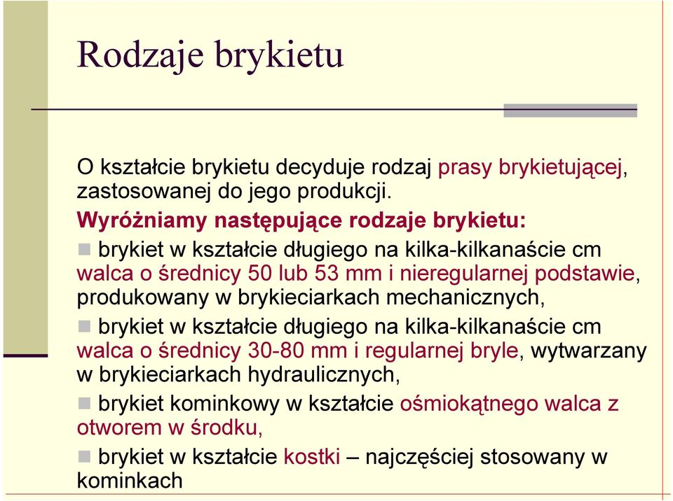 podstawie, produkowany w brykieciarkach mechanicznych, brykiet w kształcie długiego na kilka-kilkanaście cm walca o średnicy 30-80 mm i