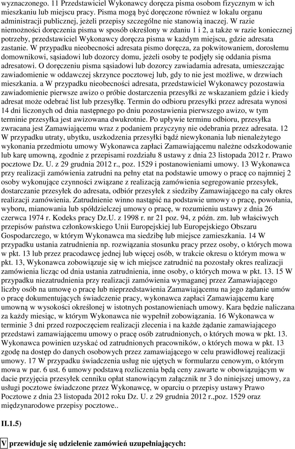 W razie niemożności doręczenia pisma w sposób określony w zdaniu 1 i 2, a także w razie koniecznej potrzeby, przedstawiciel Wykonawcy doręcza pisma w każdym miejscu, gdzie adresata zastanie.