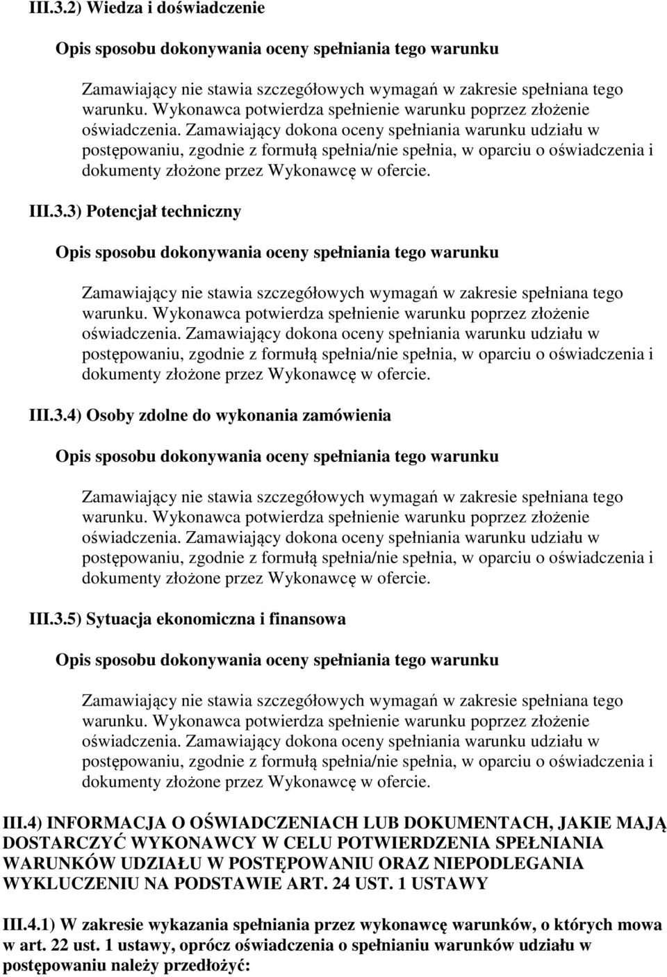 Zamawiający dokona oceny spełniania warunku udziału w postępowaniu, zgodnie z formułą spełnia/nie spełnia, w oparciu o oświadczenia i dokumenty złożone przez Wykonawcę w ofercie. III.3.