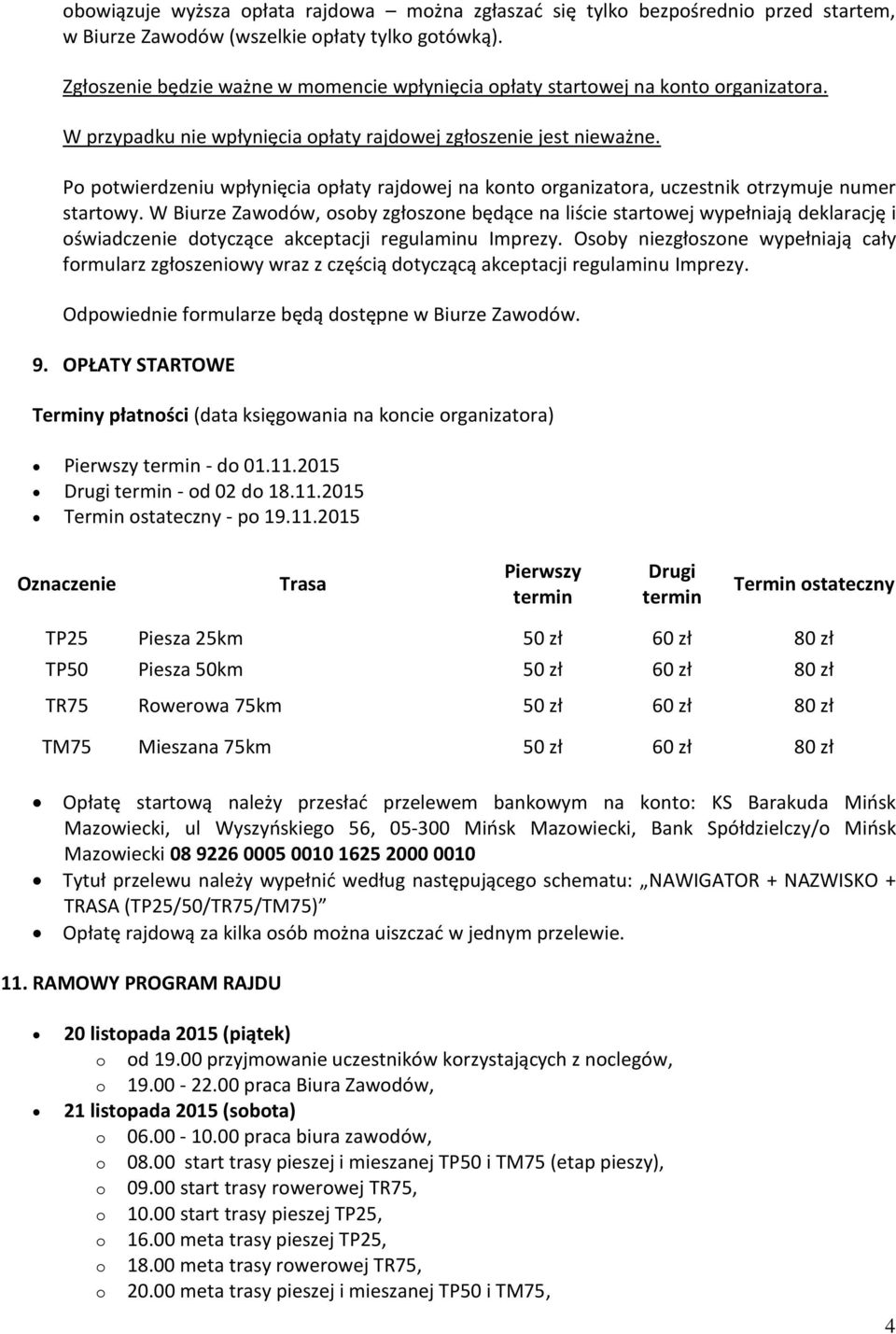 Po potwierdzeniu wpłynięcia opłaty rajdowej na konto organizatora, uczestnik otrzymuje numer startowy.