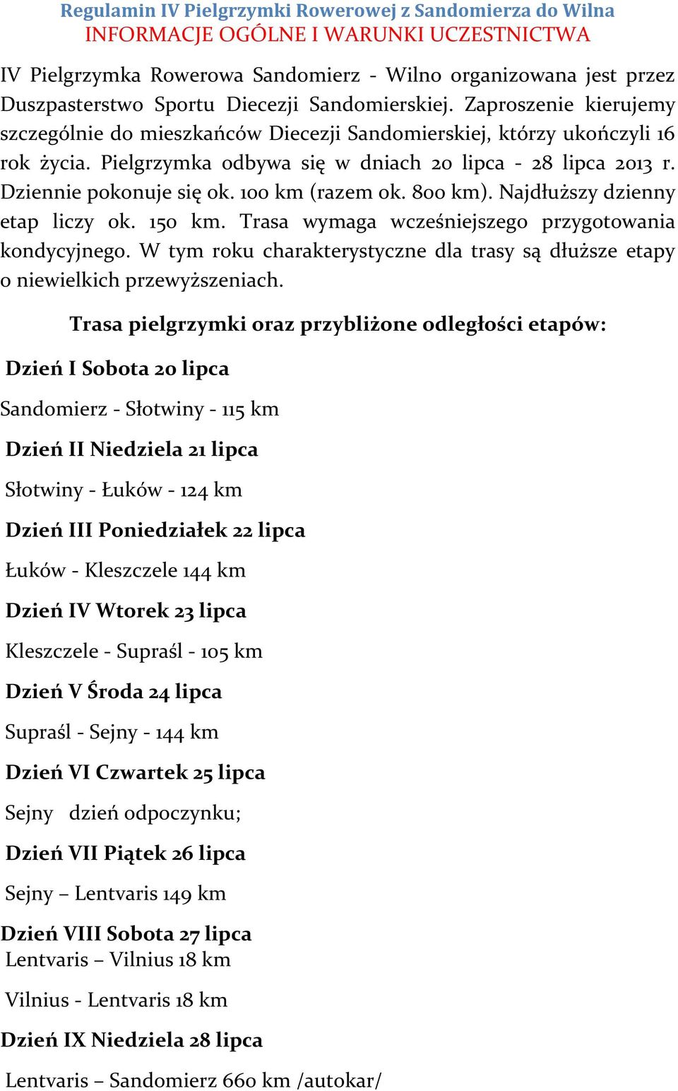 Dziennie pokonuje się ok. 100 km (razem ok. 800 km). Najdłuższy dzienny etap liczy ok. 150 km. Trasa wymaga wcześniejszego przygotowania kondycyjnego.