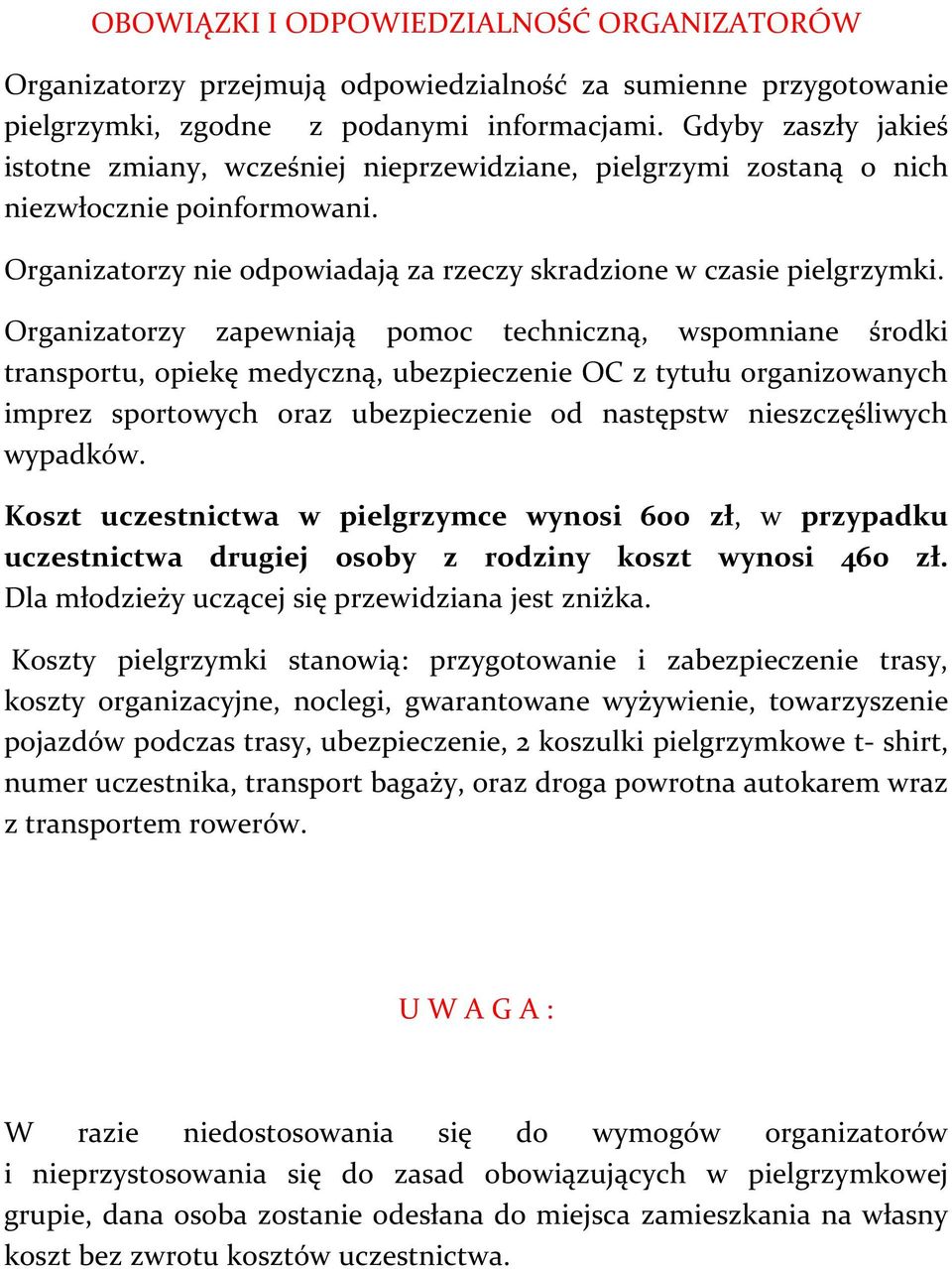 Organizatorzy zapewniają pomoc techniczną, wspomniane środki transportu, opiekę medyczną, ubezpieczenie OC z tytułu organizowanych imprez sportowych oraz ubezpieczenie od następstw nieszczęśliwych