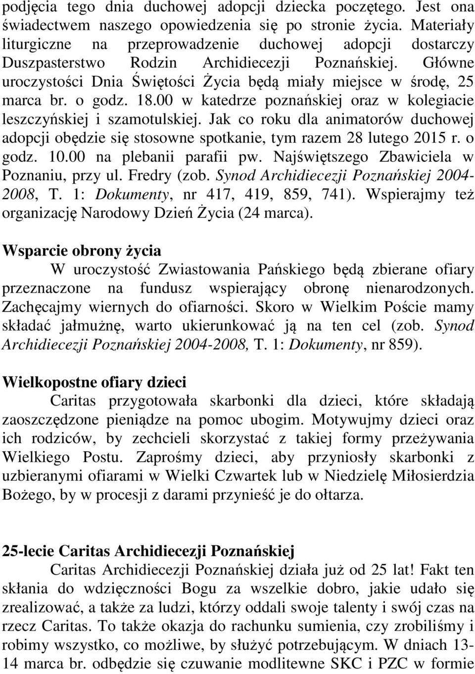 o godz. 18.00 w katedrze poznańskiej oraz w kolegiacie leszczyńskiej i szamotulskiej. Jak co roku dla animatorów duchowej adopcji obędzie się stosowne spotkanie, tym razem 28 lutego 2015 r. o godz.