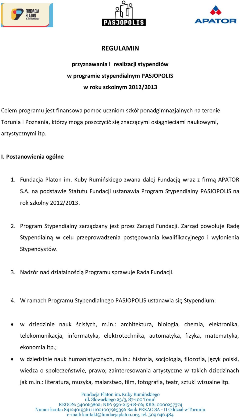 ATOR S.A. na podstawie Statutu Fundacji ustanawia Program Stypendialny PASJOPOLIS na rok szkolny 2012/2013. 2. Program Stypendialny zarządzany jest przez Zarząd Fundacji.