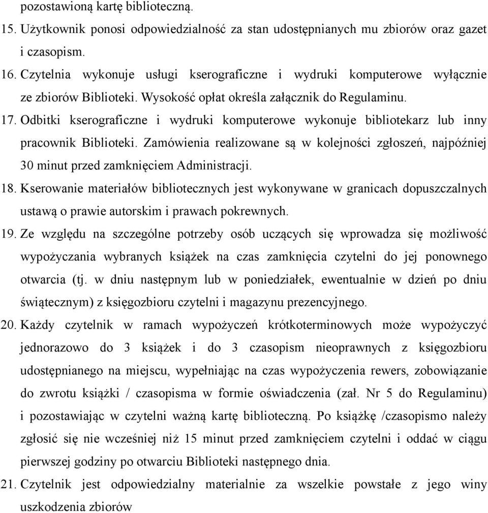 Odbitki kserograficzne i wydruki komputerowe wykonuje bibliotekarz lub inny pracownik Biblioteki. Zamówienia realizowane są w kolejności zgłoszeń, najpóźniej 30 minut przed zamknięciem Administracji.