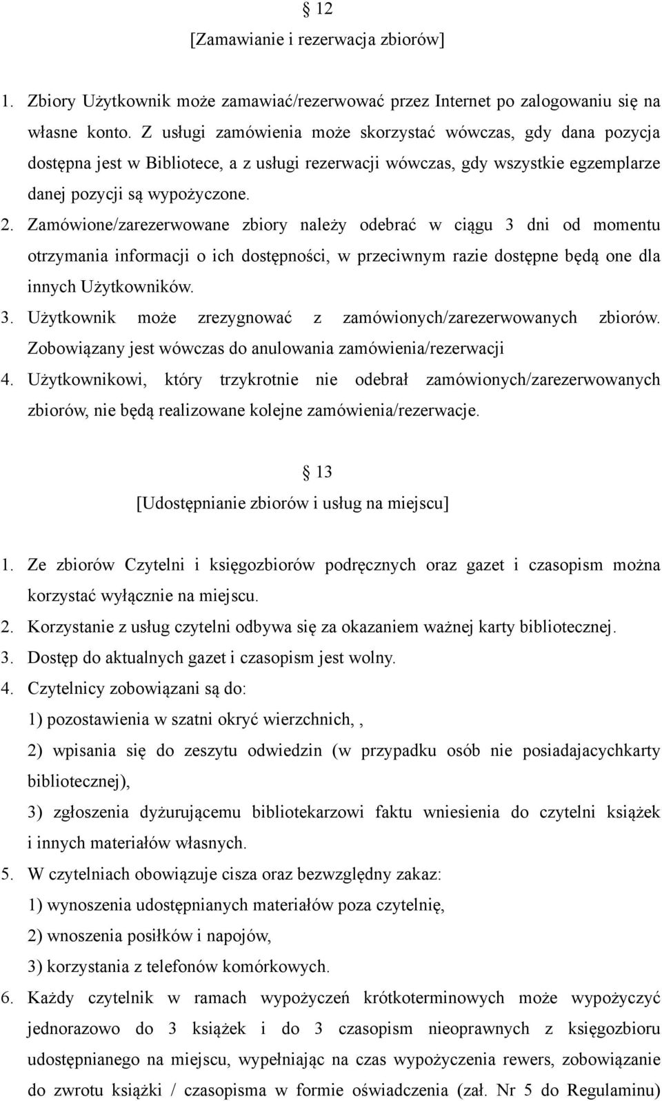 Zamówione/zarezerwowane zbiory należy odebrać w ciągu 3 dni od momentu otrzymania informacji o ich dostępności, w przeciwnym razie dostępne będą one dla innych Użytkowników. 3. Użytkownik może zrezygnować z zamówionych/zarezerwowanych zbiorów.