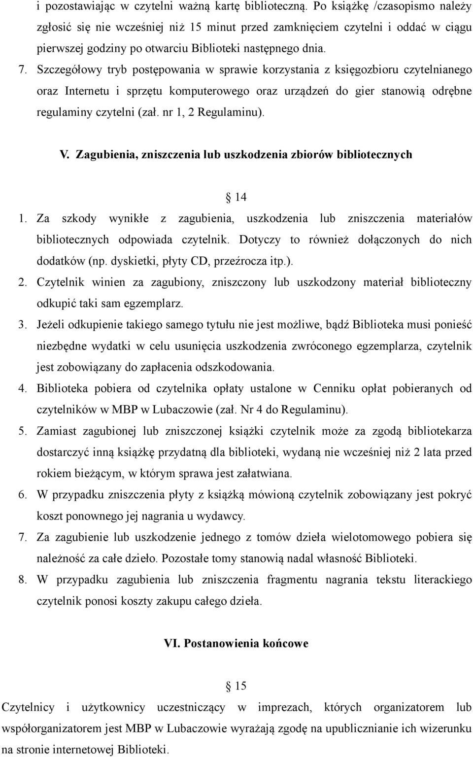 Szczegółowy tryb postępowania w sprawie korzystania z księgozbioru czytelnianego oraz Internetu i sprzętu komputerowego oraz urządzeń do gier stanowią odrębne regulaminy czytelni (zał.