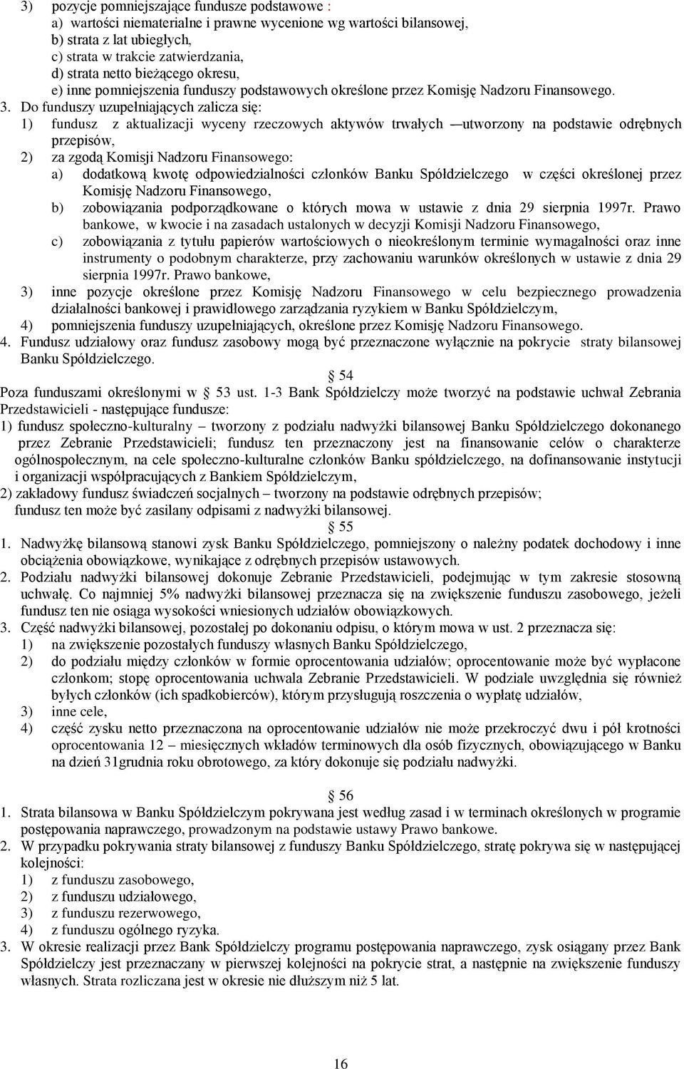 Do funduszy uzupełniających zalicza się: 1) fundusz z aktualizacji wyceny rzeczowych aktywów trwałych - utworzony na podstawie odrębnych przepisów, 2) za zgodą Komisji Nadzoru Finansowego: a)