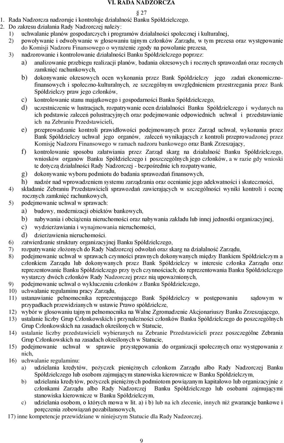 Do zakresu działania Rady Nadzorczej należy: 1) uchwalanie planów gospodarczych i programów działalności społecznej i kulturalnej, 2) powoływanie i odwoływanie w głosowaniu tajnym członków Zarządu, w