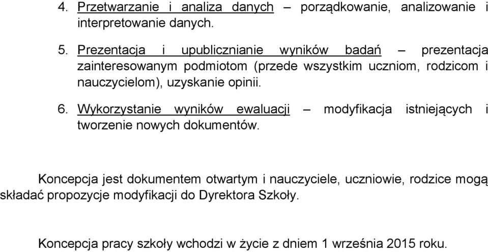 nauczycielom), uzyskanie opinii. 6. Wykorzystanie wyników ewaluacji modyfikacja istniejących i tworzenie nowych dokumentów.