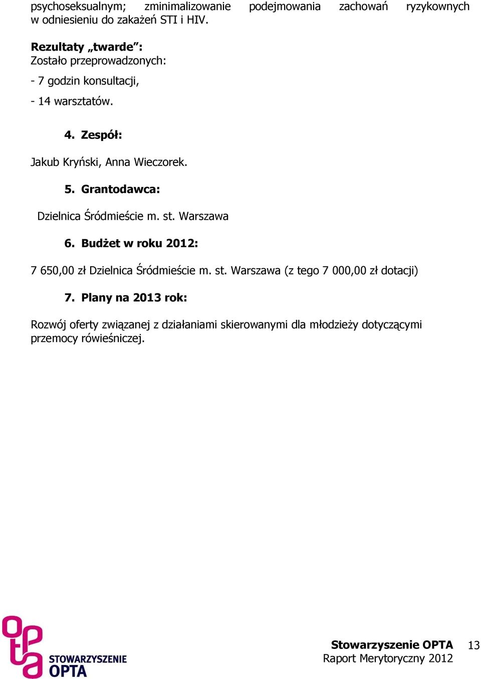 5. Grantodawca: Dzielnica Śródmieście m. st. Warszawa 6. Budżet w roku 2012: 7 650,00 zł Dzielnica Śródmieście m. st. Warszawa (z tego 7 000,00 zł dotacji) 7.