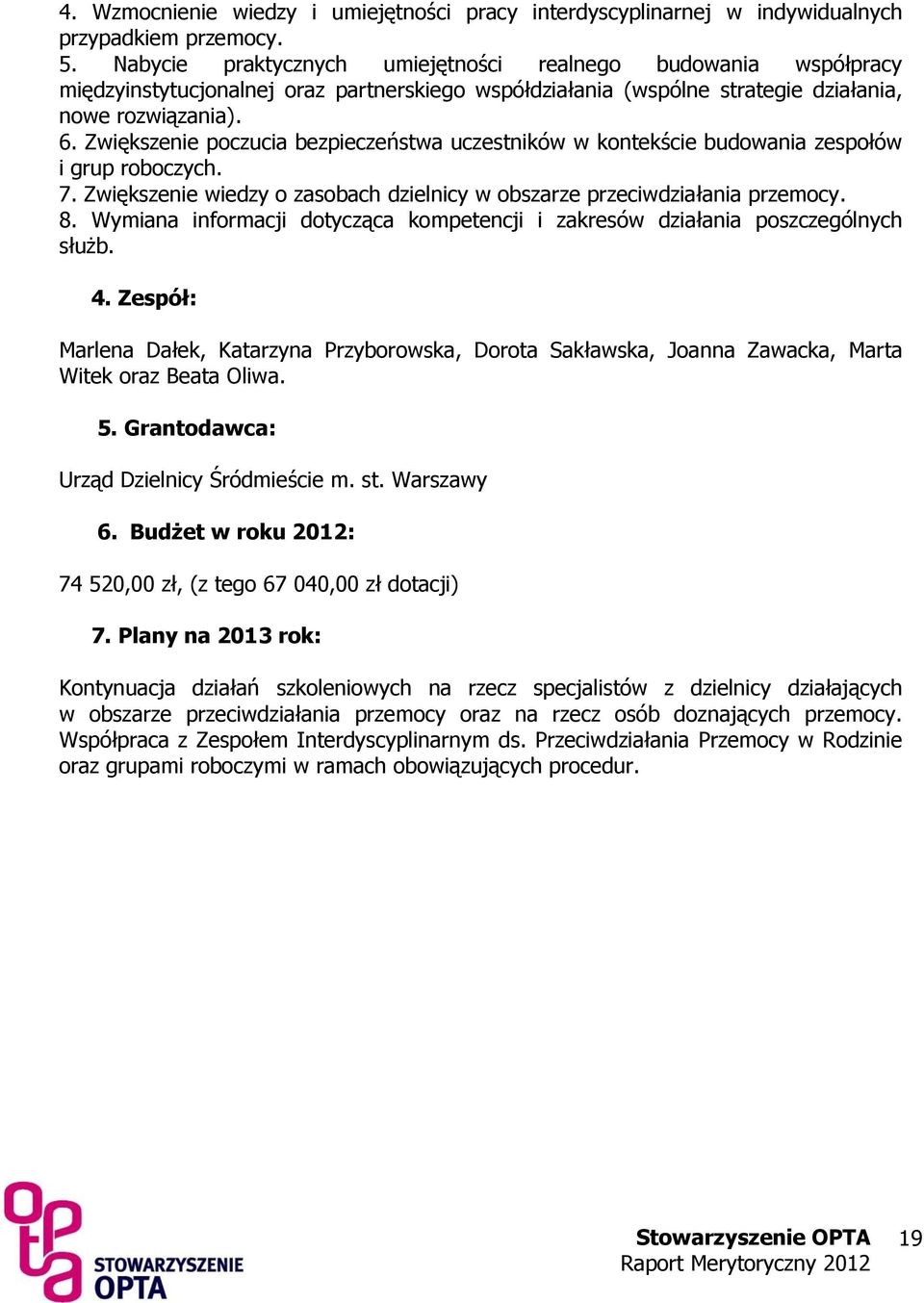 Zwiększenie poczucia bezpieczeństwa uczestników w kontekście budowania zespołów i grup roboczych. 7. Zwiększenie wiedzy o zasobach dzielnicy w obszarze przeciwdziałania przemocy. 8.