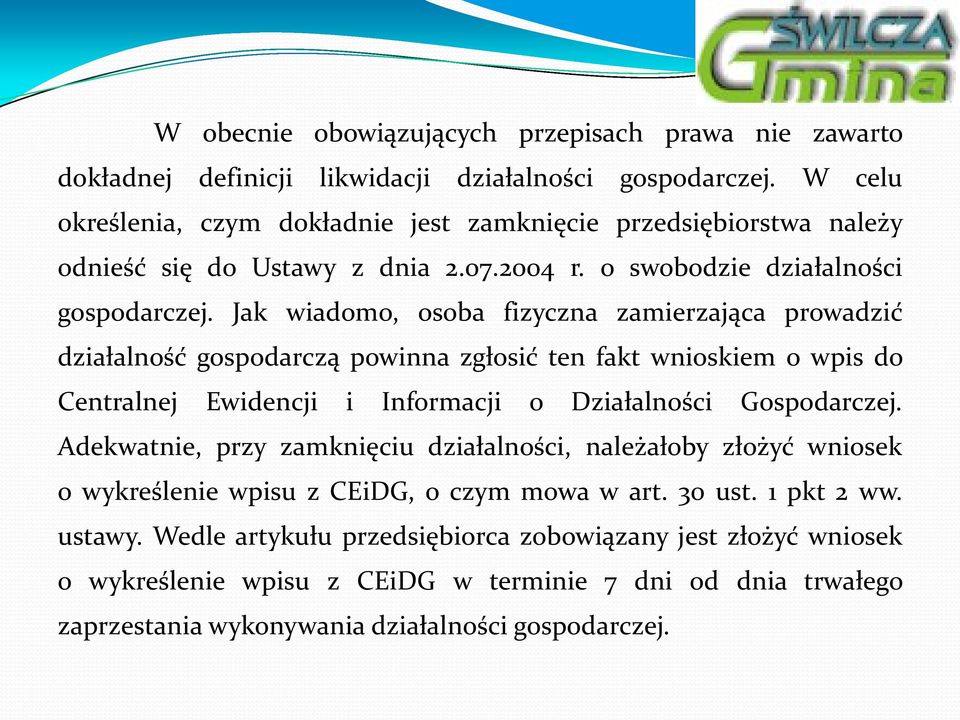 Jak wiadomo, osoba fizyczna zamierzająca prowadzić działalność gospodarczą powinna zgłosić ten fakt wnioskiem o wpis do Centralnej Ewidencji i Informacji o Działalności Gospodarczej.