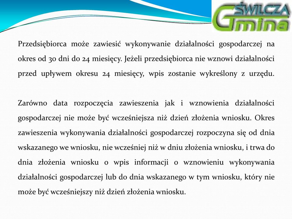 Zarówno data rozpoczęcia zawieszenia jak i wznowienia działalności gospodarczej nie może być wcześniejsza niż dzień złożenia wniosku.