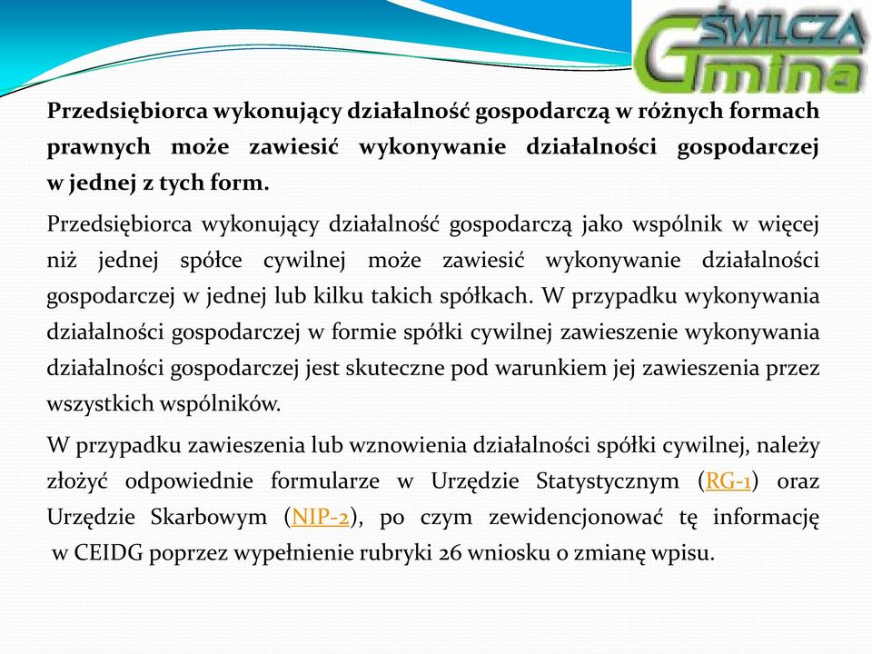 W przypadku wykonywania działalności gospodarczej w formie spółki cywilnej zawieszenie wykonywania działalności gospodarczej jest skuteczne pod warunkiem jej zawieszenia przez wszystkich wspólników.