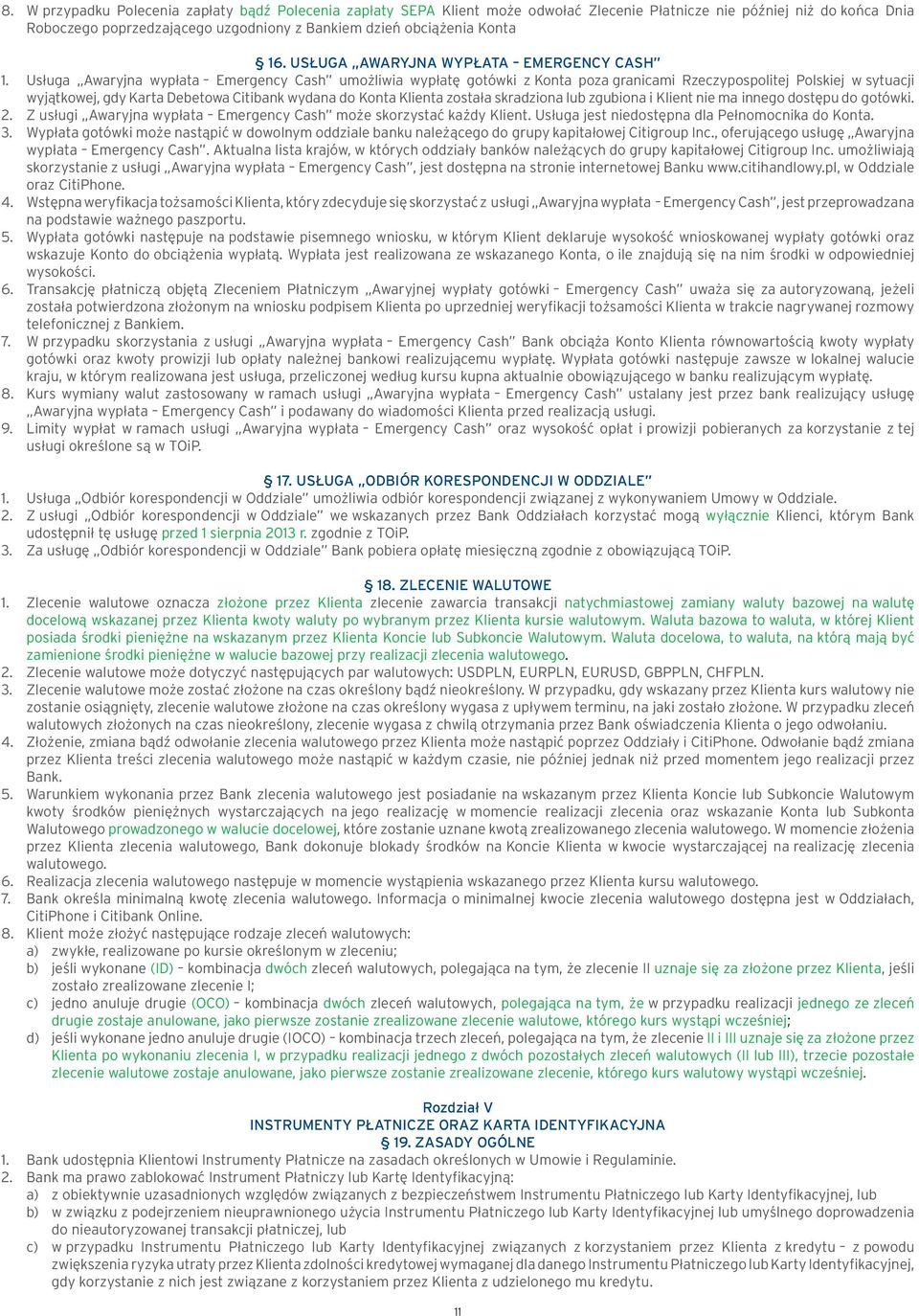 Usługa Awaryjna wypłata Emergency Cash umożliwia wypłatę gotówki z Konta poza granicami Rzeczypospolitej Polskiej w sytuacji wyjątkowej, gdy Karta Debetowa Citibank wydana do Konta Klienta została