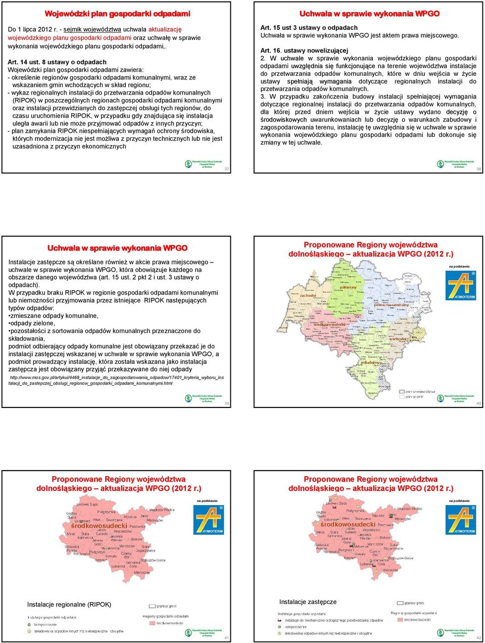 8 ustawy o odpadach Wojewódzki plan gospodarki odpadami zawiera: - określenie regionów gospodarki odpadami komunalnymi, wraz ze wskazaniem gmin wchodzących w skład regionu; - wykaz regionalnych