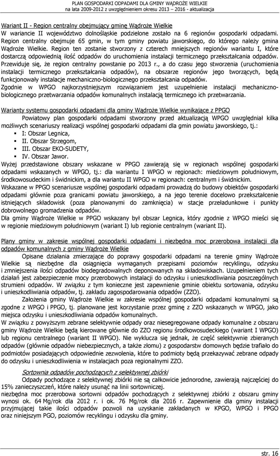 Region ten zostanie stworzony z czterech mniejszych regionów wariantu I, które dostarczą odpowiednią ilość odpadów do uruchomienia instalacji termicznego przekształcania odpadów.