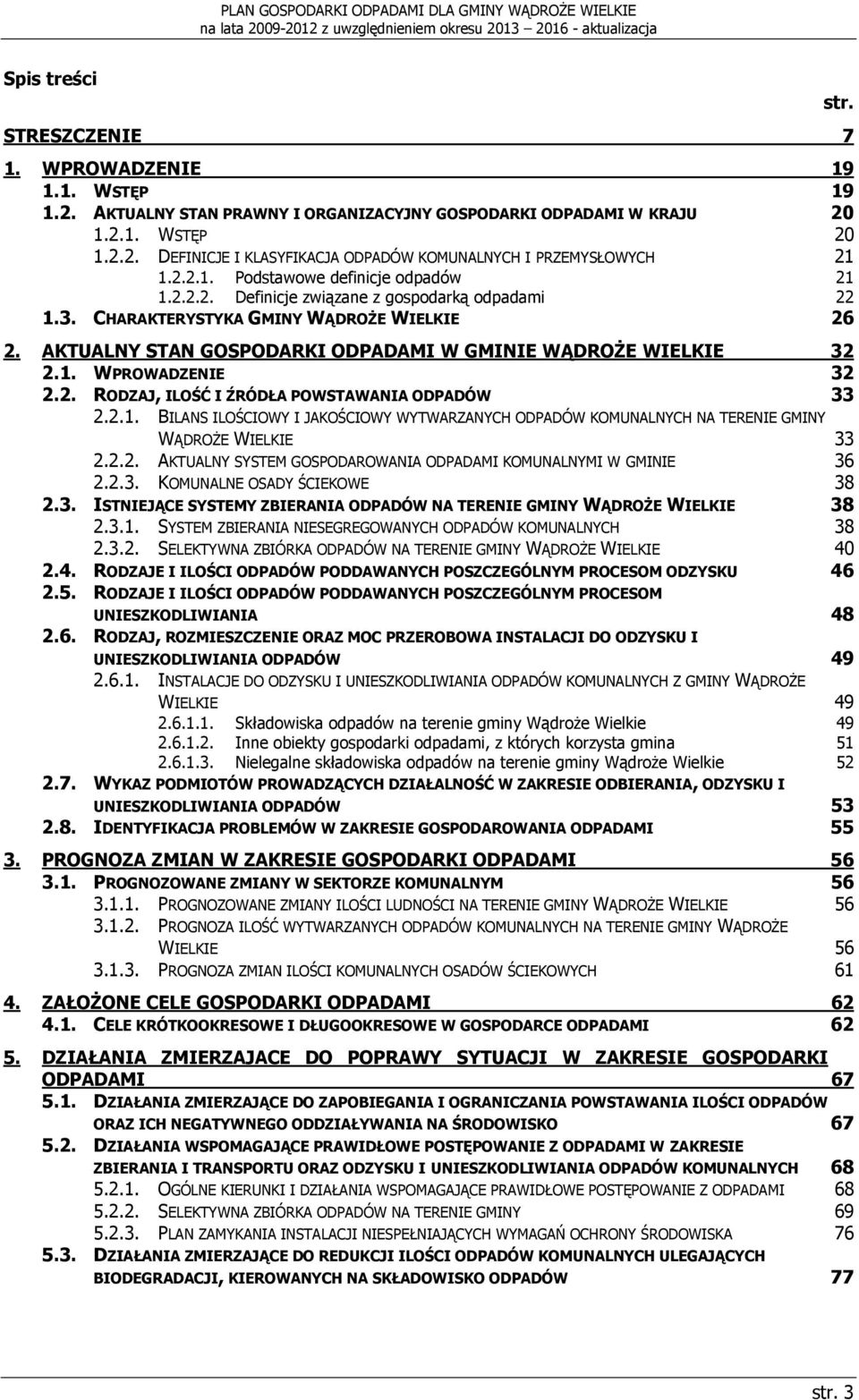 AKTUALNY STAN GOSPODARKI ODPADAMI W GMINIE WĄDROśE WIELKIE 2.1. WPROWADZENIE 32 32 2.2. RODZAJ, ILOŚĆ I ŹRÓDŁA POWSTAWANIA ODPADÓW 33 2.2.1. BILANS ILOŚCIOWY I JAKOŚCIOWY WYTWARZANYCH ODPADÓW KOMUNALNYCH NA TERENIE GMINY WĄDROśE WIELKIE 33 2.