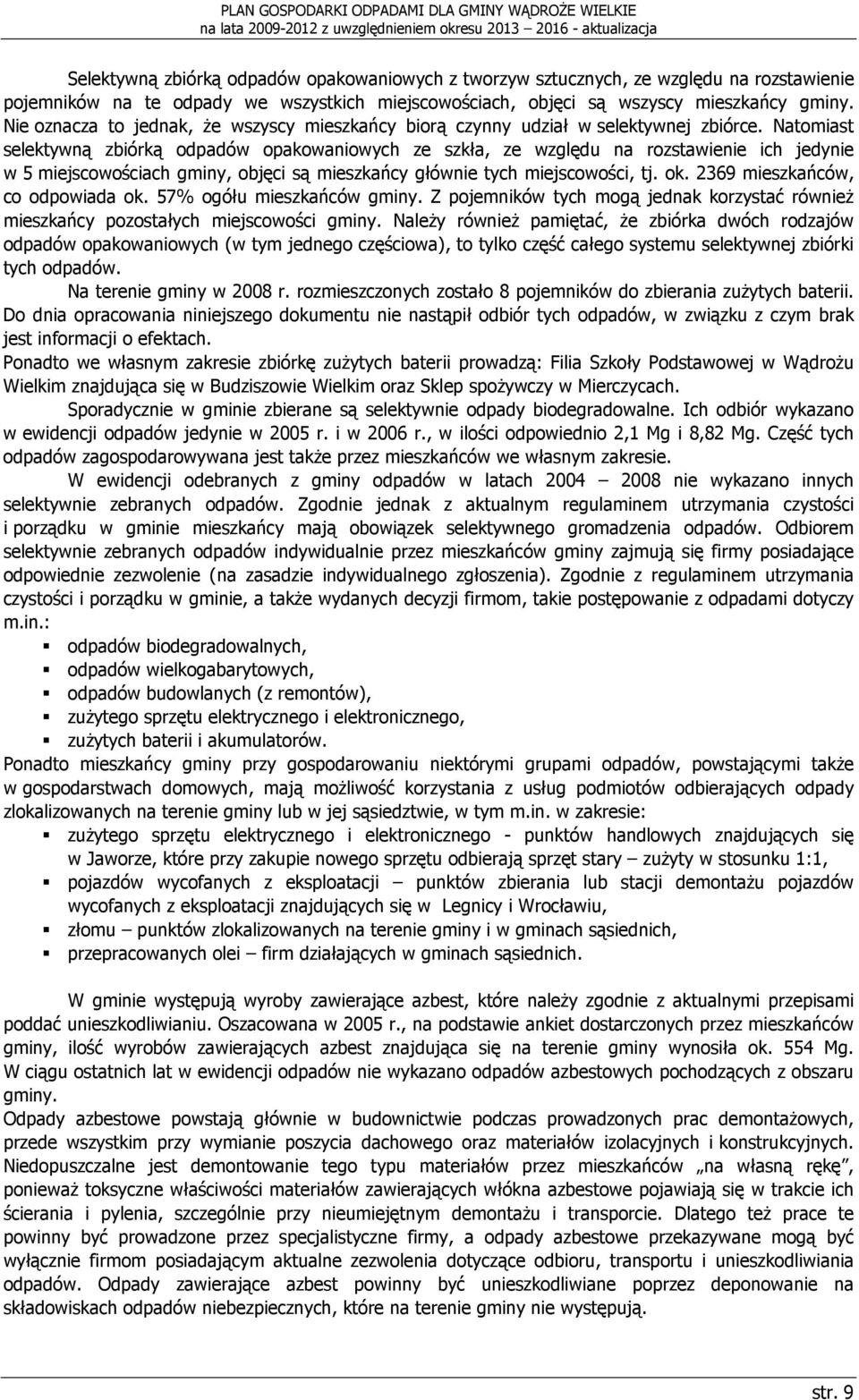 Natomiast selektywną zbiórką odpadów opakowaniowych ze szkła, ze względu na rozstawienie ich jedynie w 5 miejscowościach gminy, objęci są mieszkańcy głównie tych miejscowości, tj. ok.