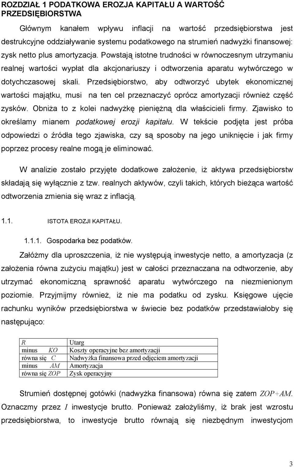 Przdsiębiorswo, aby odworzyć ubyk konoicznj warości ająku, usi na n cl przznaczyć oprócz aoryzacji równiż część zysków. Obniża o z koli nadwyżkę piniężną dla właścicili firy.