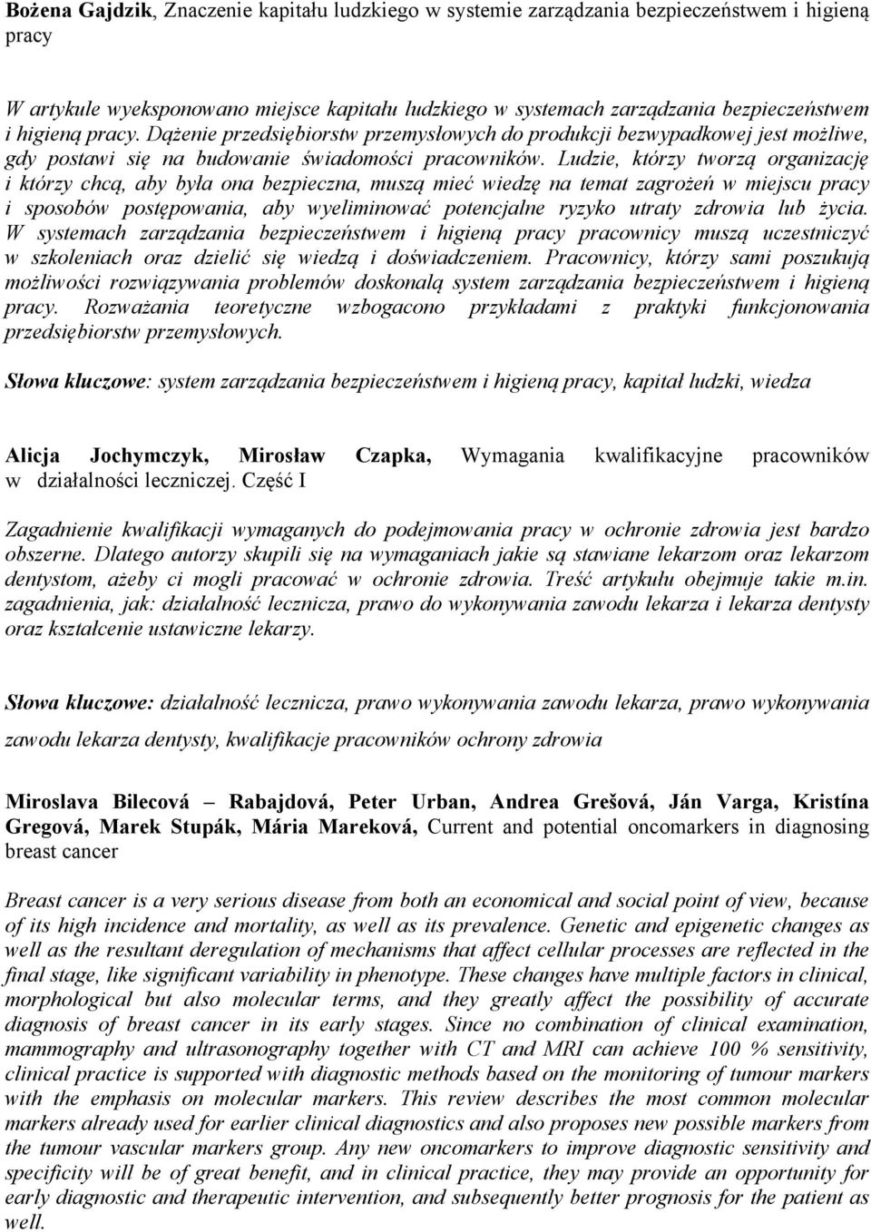 Ludzie, którzy tworzą organizację i którzy chcą, aby była ona bezpieczna, muszą mieć wiedzę na temat zagrożeń w miejscu pracy i sposobów postępowania, aby wyeliminować potencjalne ryzyko utraty