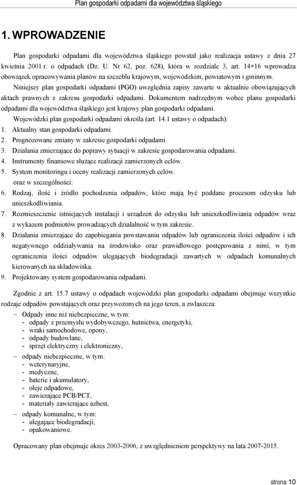 Niniejszy plan gospodarki odpadami (PGO) uwzględnia zapisy zawarte w aktualnie obowiązujących aktach prawnych z zakresu gospodarki odpadami.