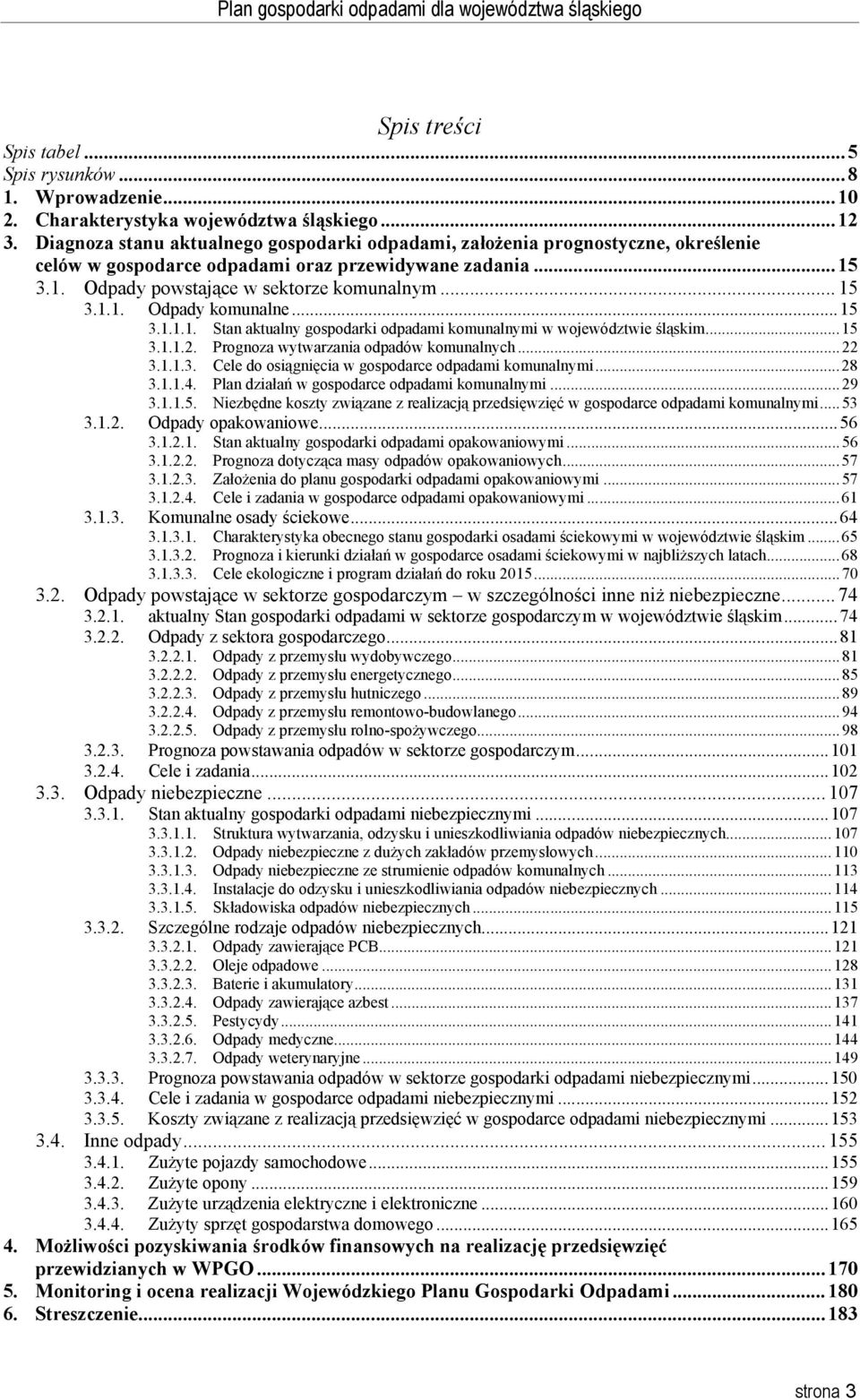 ..15 3.1.1.1. Stan aktualny gospodarki odpadami komunalnymi w województwie śląskim...15 3.1.1.2. Prognoza wytwarzania odpadów komunalnych...22 3.1.1.3. Cele do osiągnięcia w gospodarce odpadami komunalnymi.