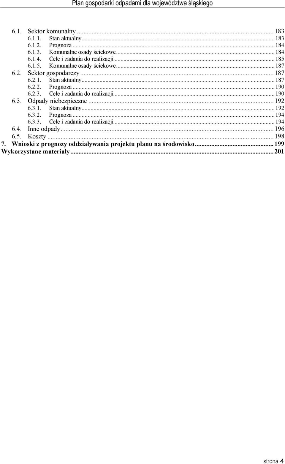 Cele i zadania do realizacji...190 6.3. Odpady niebezpieczne... 192 6.3.1. Stan aktualny...192 6.3.2. Prognoza...194 6.3.3. Cele i zadania do realizacji.